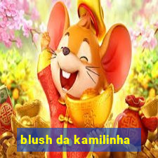 blush da kamilinha